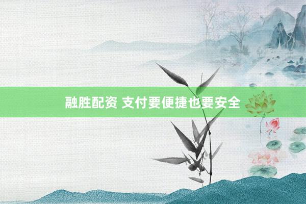 融胜配资 支付要便捷也要安全