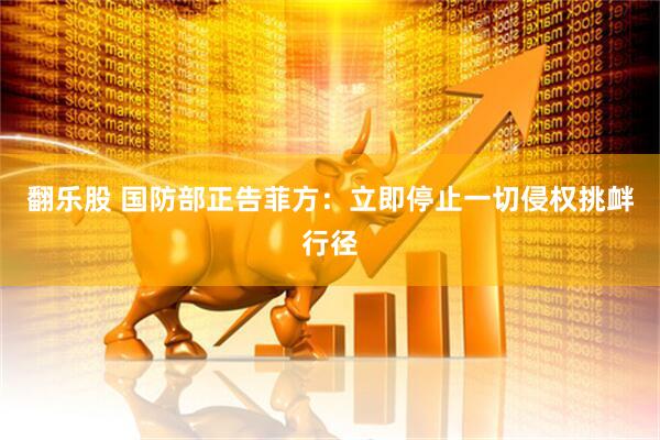翻乐股 国防部正告菲方：立即停止一切侵权挑衅行径